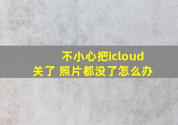 不小心把icloud关了 照片都没了怎么办